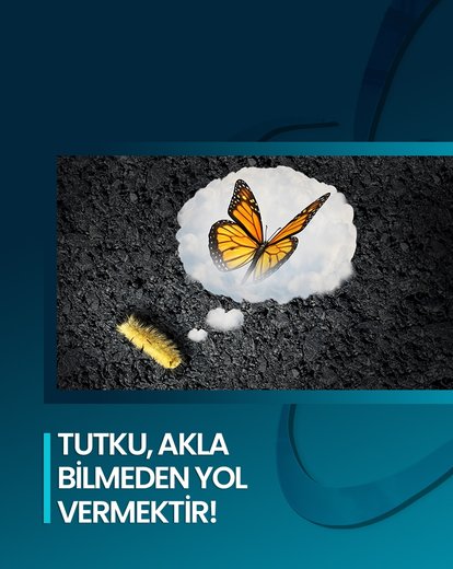 Tutku, akla bilmeden yol vermektir!