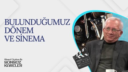 Bulunduğumuz Dönem ve Sinema I Mesut Uçakan ile Sonsuz Kareler