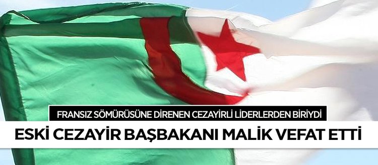Cezayir’in Bağımsızlık savaşının liderlerinden Malik vefat etti