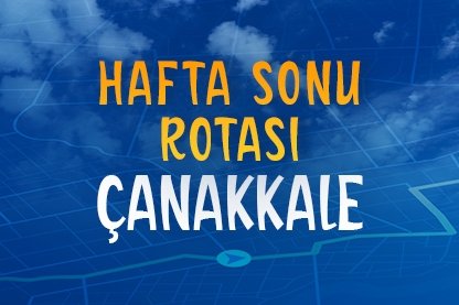 Hafta sonu rotası: Çanakkale