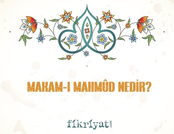 MAKAM-I MAHMÛD NEDİR?
