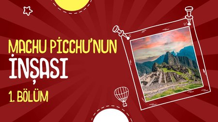 Machu Picchu'nun İnşası | 1. Bölüm