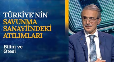 Türkiye'nin Savunma Sanayiindeki Atılımları | Bilim ve Ötesi