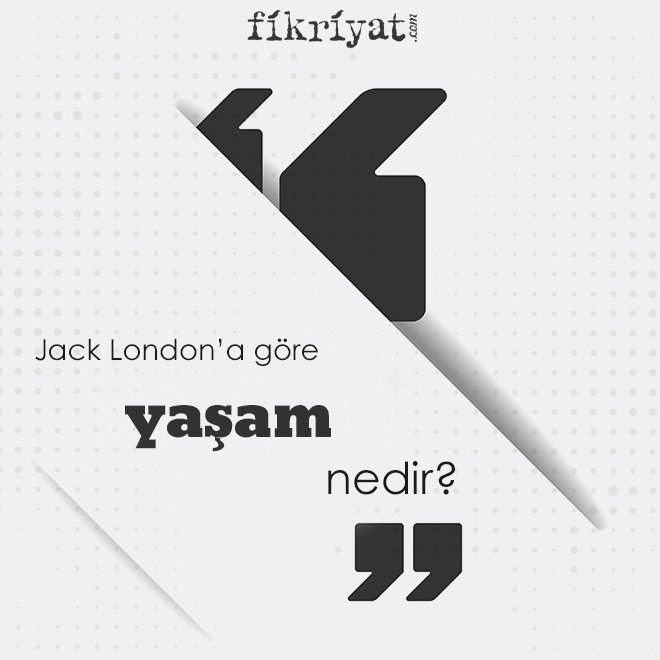 Jack London’a göre ‘yaşam’ nedir?