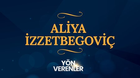Aliya İzzetbegoviç | Yön Verenler