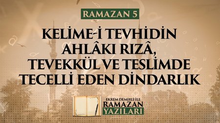 Kelime-i Tevhidin Ahlâkı: Rızâ, Tevekkül ve Teslimde Tecelli Eden Dindarlık