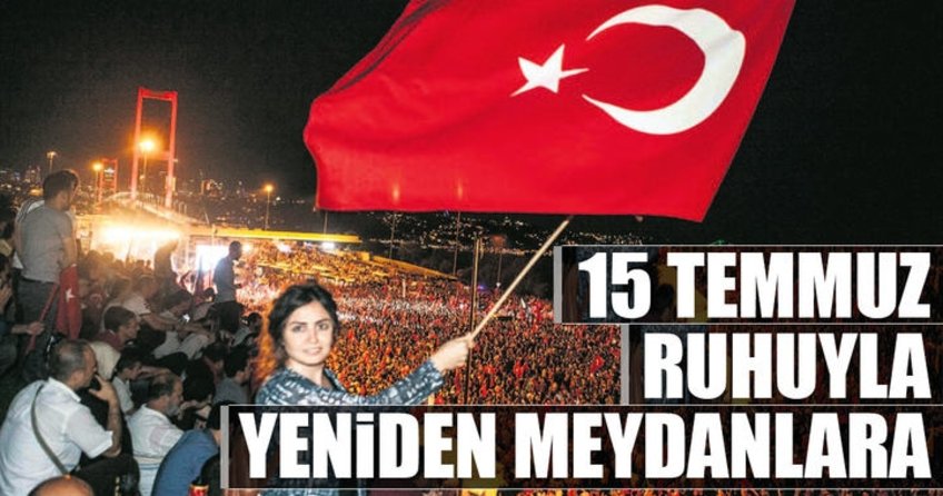 15 Temmuz ruhuyla yeniden meydanlara