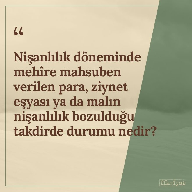 Nişanlılık döneminde mehîre mahsuben verilen para, ziynet eşyası ya da malın nişanlılık bozulduğu takdirde durumu nedir?