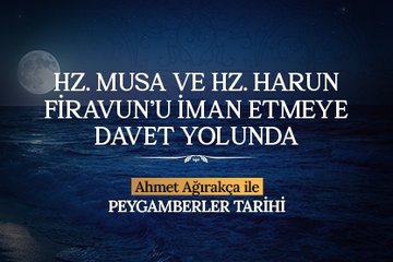 Hz. Musa ve Harun Firavun’u İman Etmeye Davet Yolunda