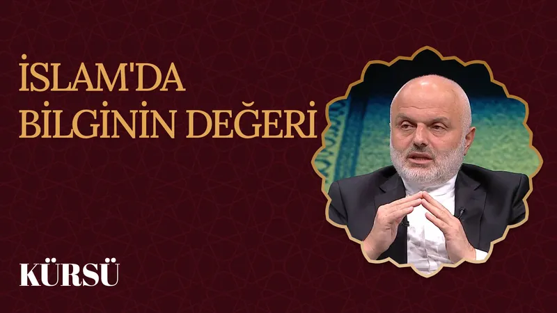 İslam’da Bilginin Değeri I Kürsü