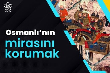 Osmanlı’nın Mirasını Korumak - VAV TV