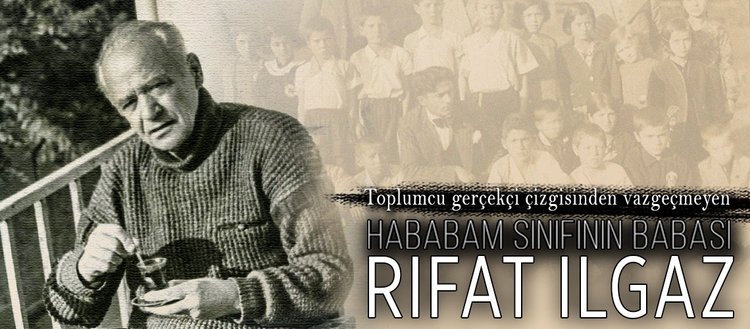 ’Hababam Sınıfı’nın babası: Rıfat Ilgaz