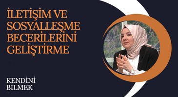 İletişim ve Sosyalleşme Becerilerini Geliştirme I Kendini Bilmek