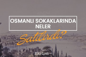 Osmanlı sokaklarında neler satılırdı?