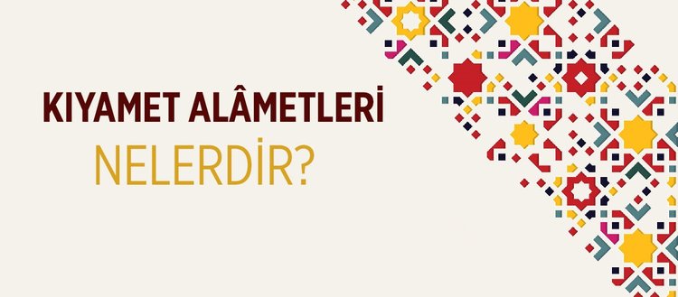 Kıyamet alametleri nelerdir? Kıyamet alametleri kaça ayrılır? Eşratü’s-saat ne demektir? Kıyametin küçük ve büyük alametleri nelerdir?