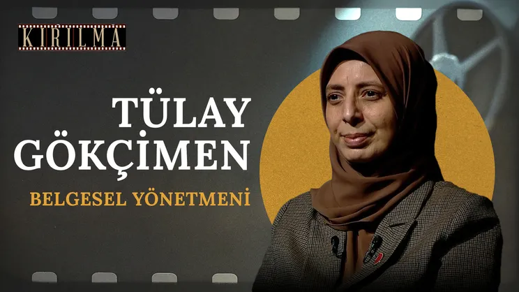 Belgesel Yönetmeni Tülay Gökçimen | Kırılma