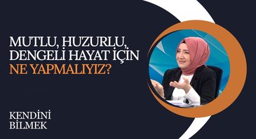 Mutlu, Huzurlu, Dengeli Hayat İçin Ne Yapmalıyız? I Kendini Bilmek