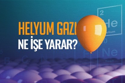 Helyum gazı ne işe yarar?