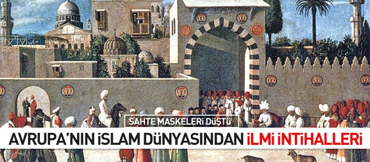 Avrupa’nın İslam Dünyasından İlmî İntihalleri
