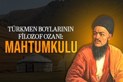 Türkmen boylarının filozof ozanı: Mahtumkulu