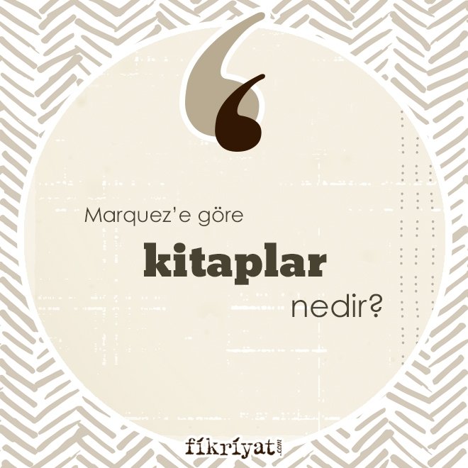 Marquez’e göre ‘kitaplar’ nedir?