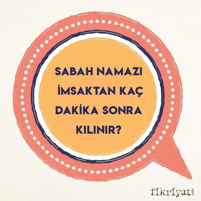 Sabah namazı imsaktan kaç dakika sonra kılınır?
