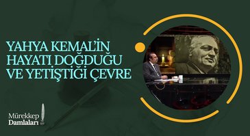 Yahya Kemal'in Hayatı, Doğduğu ve Yetiştiği Çevre I Mürekkep Damlaları