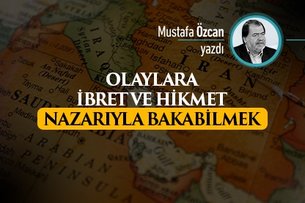 Olaylara ibret ve hikmet nazarıyla bakabilmek