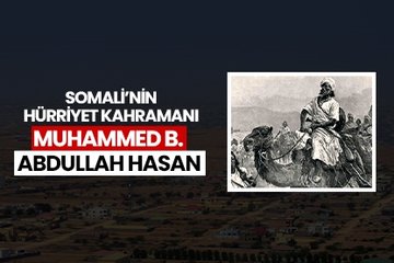 Somali’nin hürriyet kahramanı: Muhammed b. Abdullah Hasan