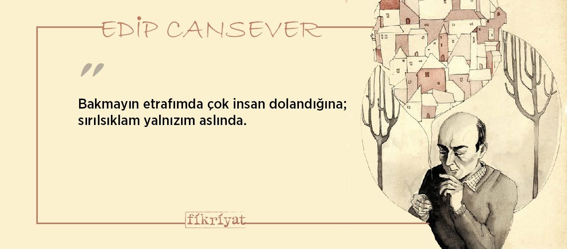 Fazla şiirden ölen Edip Cansever’den 50 unutulmaz alıntı
