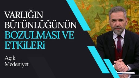 Varlığın Bütünlüğünün Bozulması ve Etkileri I Açık Medeniyet