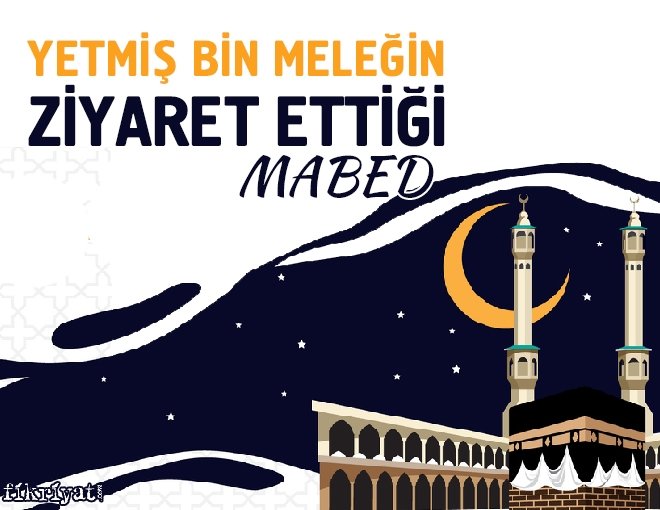 YETMİŞ BİN MELEĞİN ZİYARET ETTİĞİ MABED
