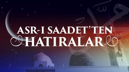 Asr-ı Saadet'ten Hatıralar