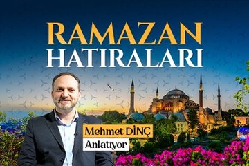 Mehmet Dinç’in Ramazan Hatıraları