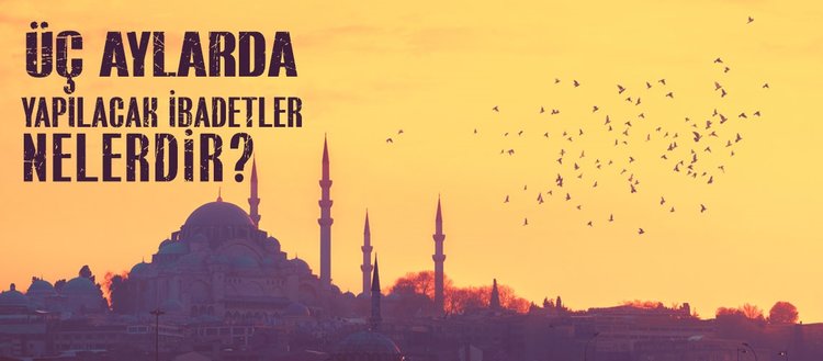 uc aylar nedir uc aylarda ne yapilir uc aylarda yapilacak ibadetler nelerdir uc aylarda kac gun oruc tutulur 2020 uc aylar baslangici fikriyat