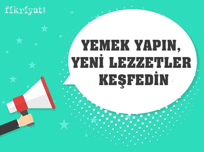 YEMEK YAPIN, YENİ LEZZETLER KEŞFEDİN