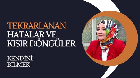 Tekrarlanan Hatalar ve Kısır Döngüler | Kendini Bilmek