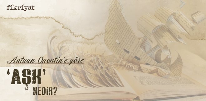 ANTUAN QUENTIN’E GÖRE ‘AŞK’ NEDİR?