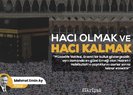 Hacı olmak, hacı kalmak ve hacı olarak uğurlanmak…