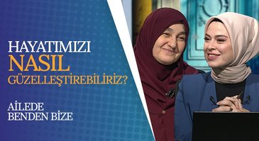 Hayatımızı Nasıl Güzelleştirebiliriz? | Ailede Benden Bize