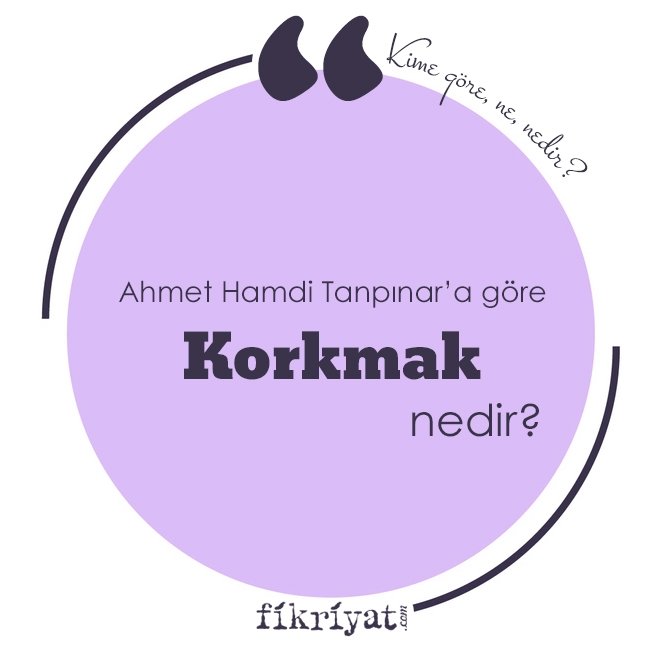 AHMET HAMDİ TANPINAR’A GÖRE ‘KORKMAK’ NEDİR?