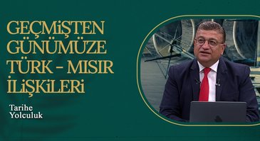 Geçmişten Günümüze Türk - Mısır İlişkileri I Tarihe Yolculuk