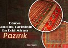Dünya halıcılık tarihinin en eski mirası: Pazırık