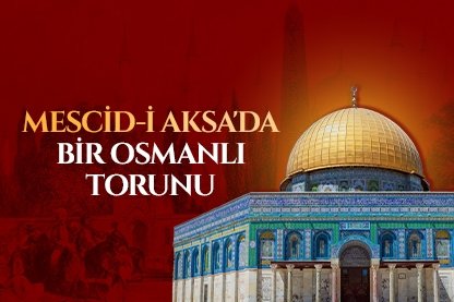 Mescid-i Aksa’da Bir Osmanlı Torunu