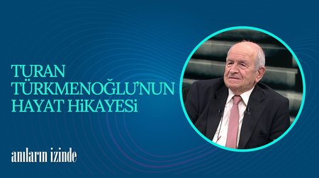 Turan Türkmenoğlu'nun Hayat Hikayesi - II | Anıların İzinde