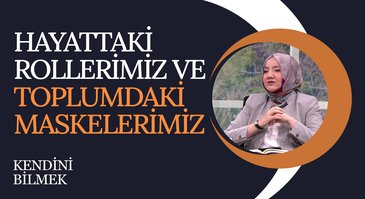 Hayattaki Rollerimiz ve Toplumdaki Maskelerimiz I Kendini Bilmek