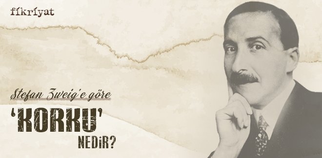 STEFAN ZWEIG’E GÖRE ‘KORKU’ NEDİR?