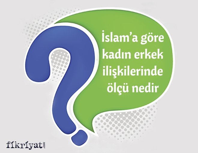 İslam’a göre kadın erkek ilişkilerinde ölçü nedir?