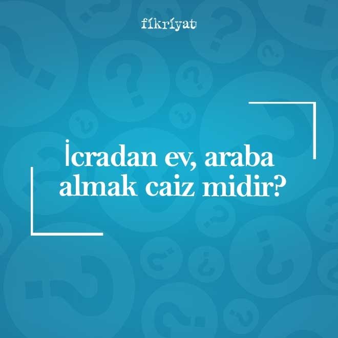 İcradan ev, araba almak caiz midir?