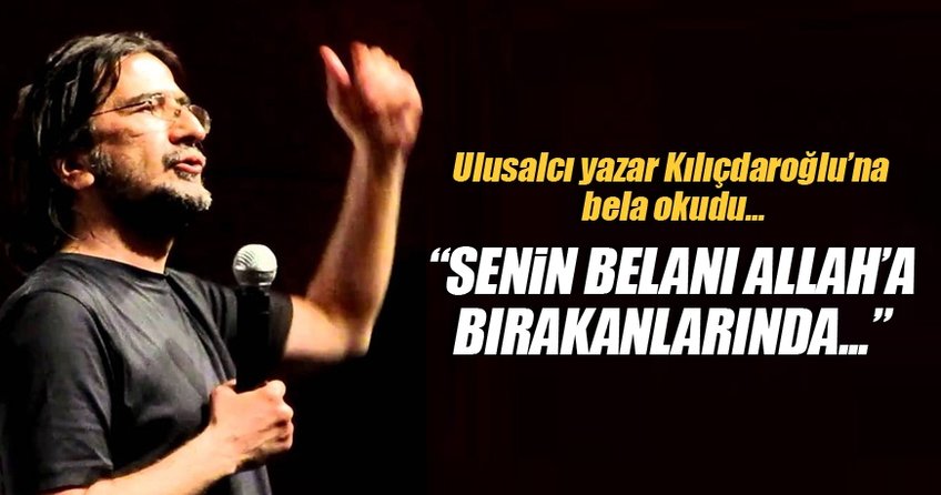 Ulusalcı yazar Kılıçdaroğlu’na bela okudu